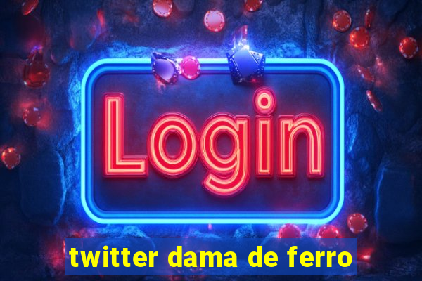 twitter dama de ferro